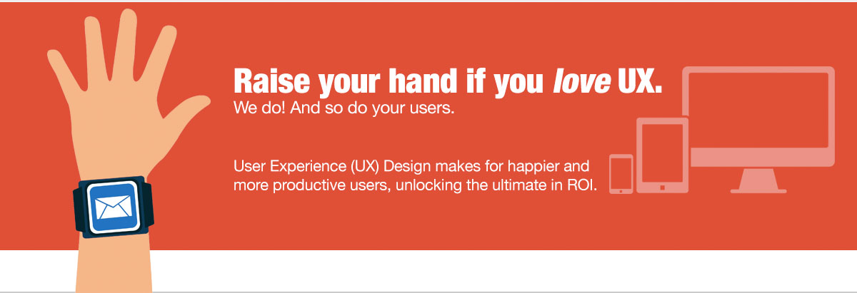 Raise your hand if you love UX. We Do! And, so do your users. UX design makes for happier and more productive users, unlocking the ultimate in ROI